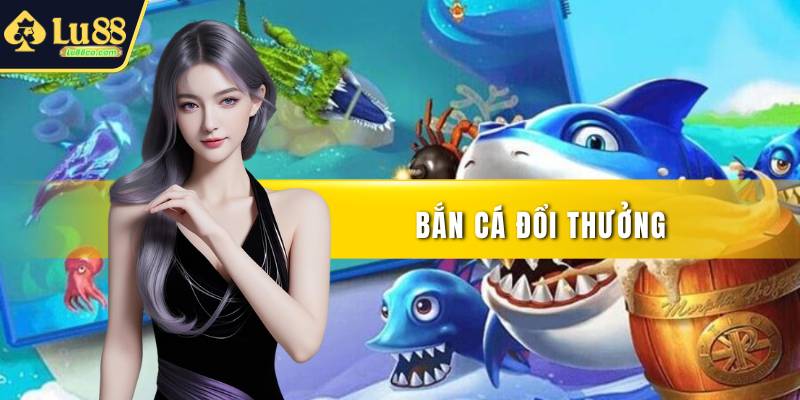 Bắn Cá Đổi Thưởng Đỉnh Cao Với Nhiều Phần Quà Hấp Dẫn