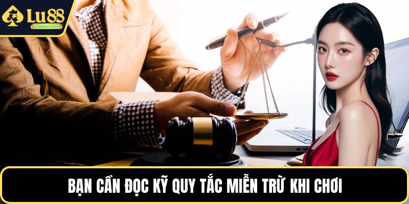 Bạn cần đọc kỹ quy tắc miễn trừ khi chơi
