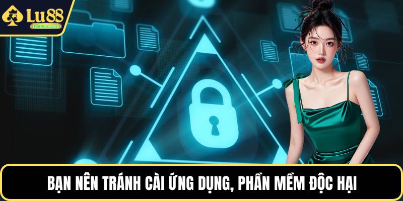 Bạn nên tránh cài ứng dụng, phần mềm độc hại