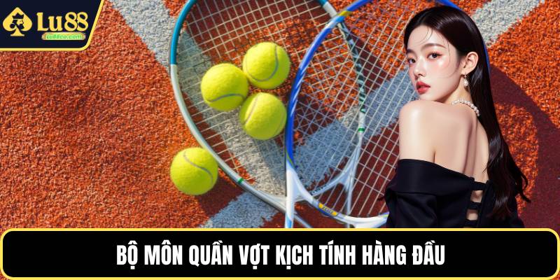 Bộ môn quần vợt kịch tính hàng đầu