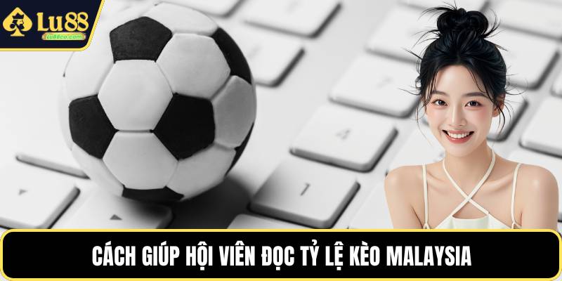 Cách giúp hội viên đọc tỷ lệ kèo Malaysia