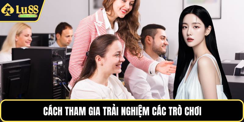Cách tham gia trải nghiệm các trò chơi