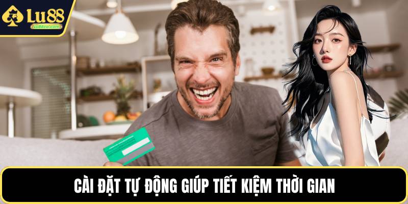 Cài đặt tự động giúp tiết kiệm thời gian