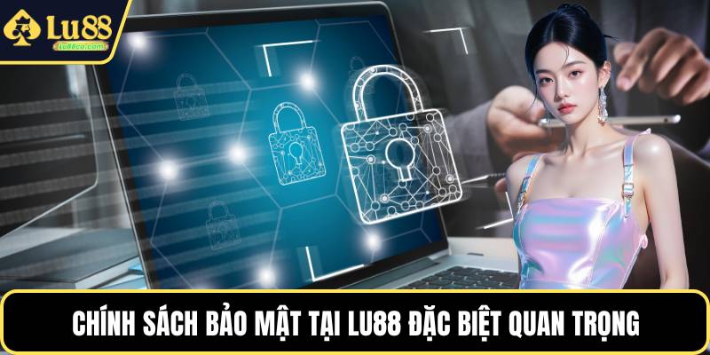 Chính sách bảo mật tại LU88 đặc biệt quan trọng