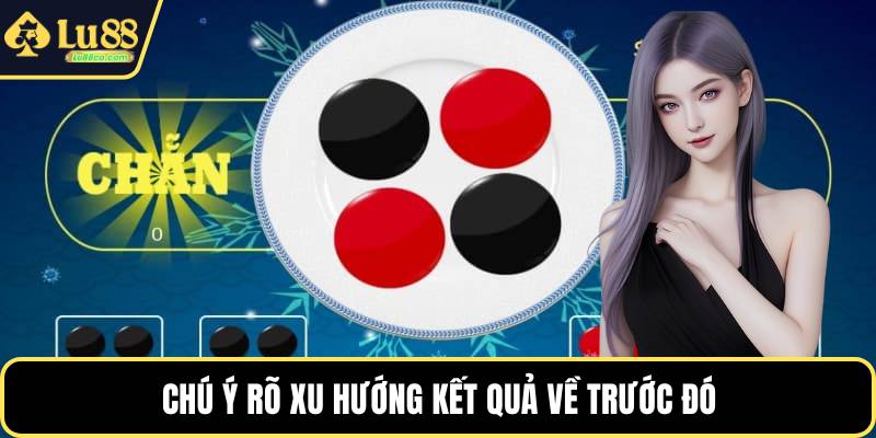 Chú ý rõ xu hướng kết quả về trước đó