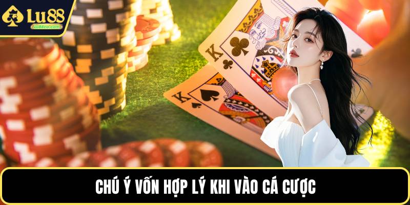Chú ý vốn hợp lý khi vào cá cược