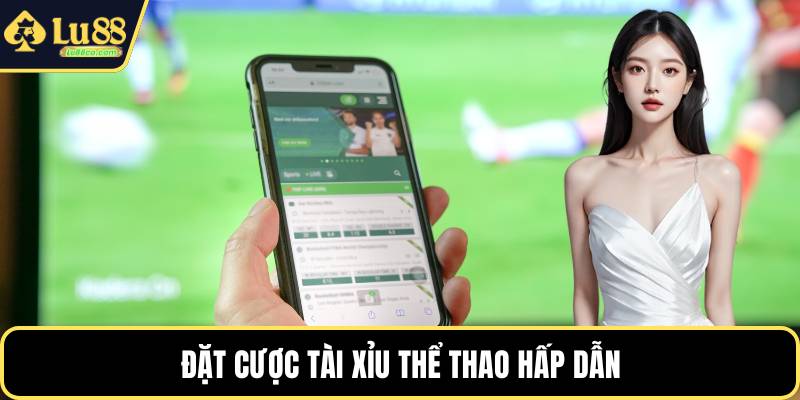 Đặt cược tài xỉu thể thao hấp dẫn