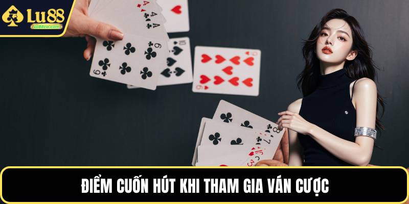 Điểm cuốn hút khi tham gia ván cược