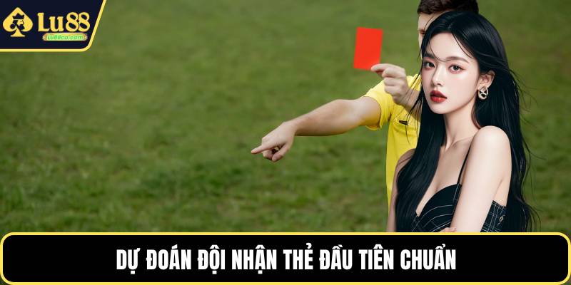 Dự đoán đội nhận thẻ đầu tiên chuẩn