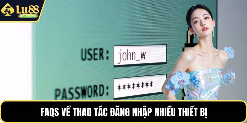 FAQS về thao tác đăng nhập nhiều thiết bị