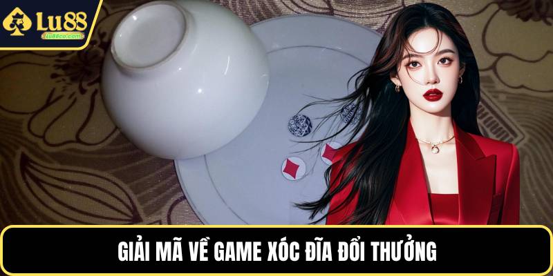 Giải mã về game xóc đĩa đổi thưởng