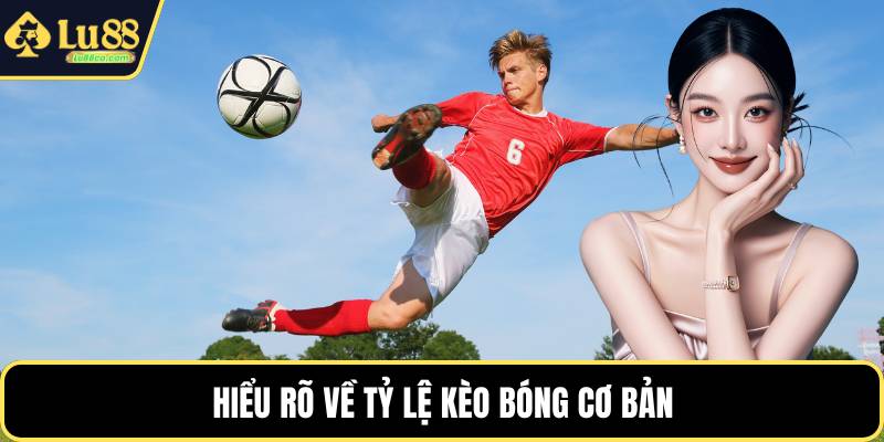 Hiểu rõ về tỷ lệ kèo bóng cơ bản
