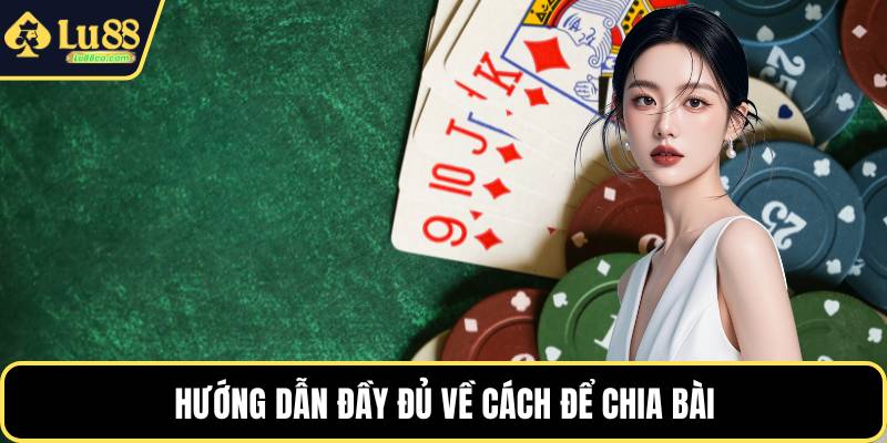 Hướng dẫn đầy đủ về cách để chia bài