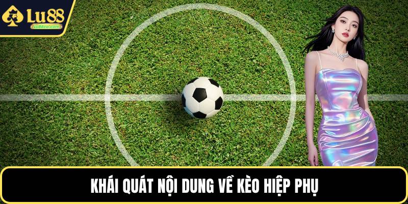 Khái quát nội dung về kèo hiệp phụ