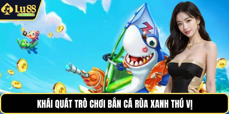 Khái quát trò chơi bắn cá rùa xanh thú vị