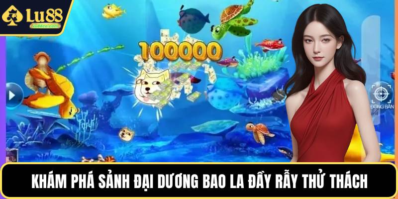 Khám phá sảnh đại dương bao la đầy rẫy thử thách