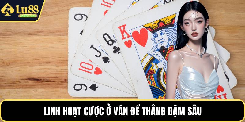 Linh hoạt cược ở ván để thắng đậm sâu