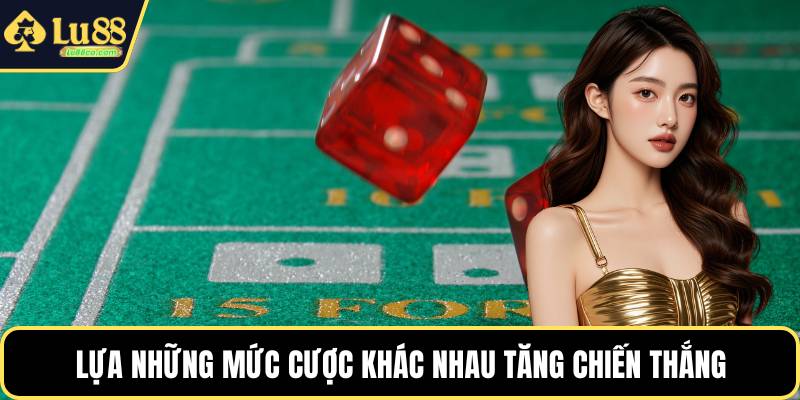 Lựa những mức cược khác nhau tăng chiến thắng