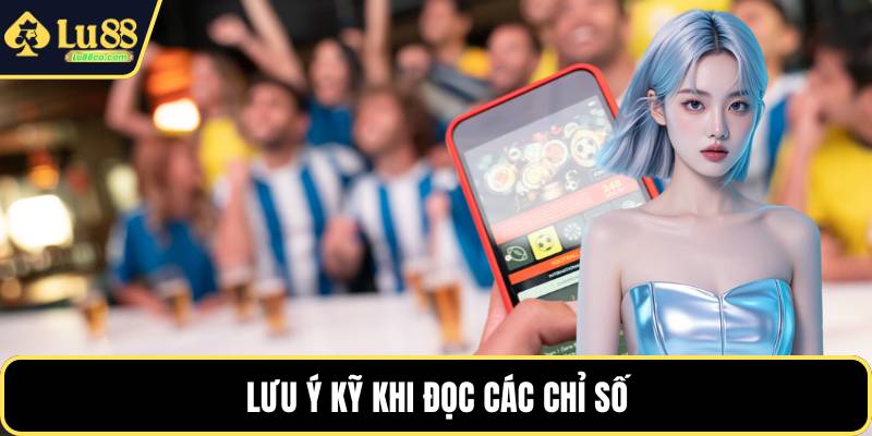 Lưu ý kỹ khi đọc các chỉ số