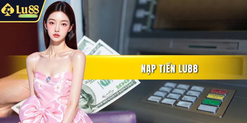Nạp Tiền LU88 - Hướng Dẫn Siêu Tốc Dành Cho Hội Viên