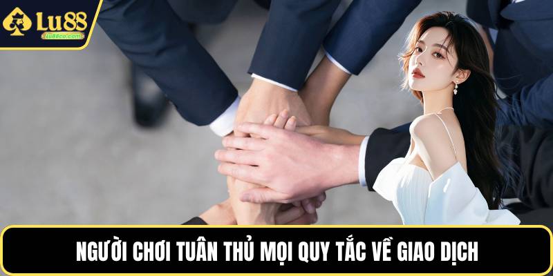Người chơi tuân thủ mọi quy tắc về giao dịch