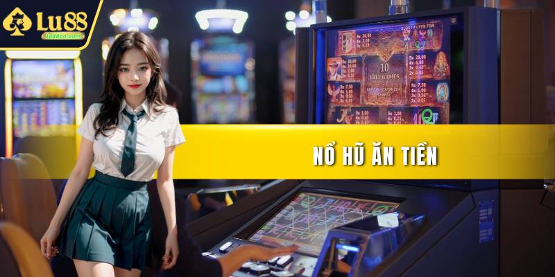 Nổ Hũ Ăn Tiền - Hấp Dẫn Tại Sân Chơi Đẳng Cấp Nhất 