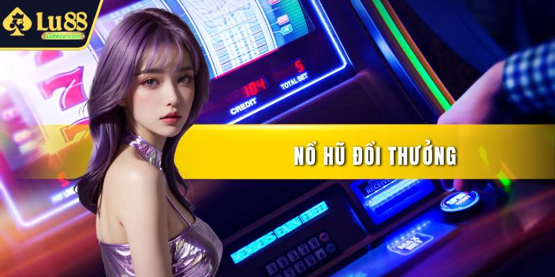 Nổ Hũ Đổi Thưởng Tại Sân Chơi Uy Tín Hàng Đầu Châu Á