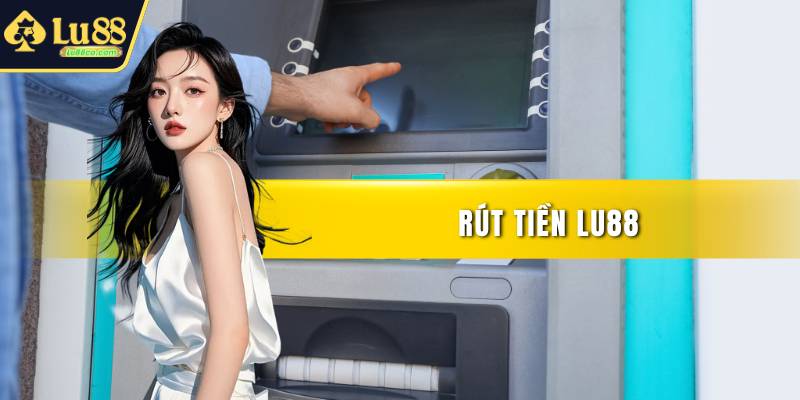 Rút Tiền LU88 - Siêu Tốc Với Hướng Dẫn Chuẩn Dành Bạn