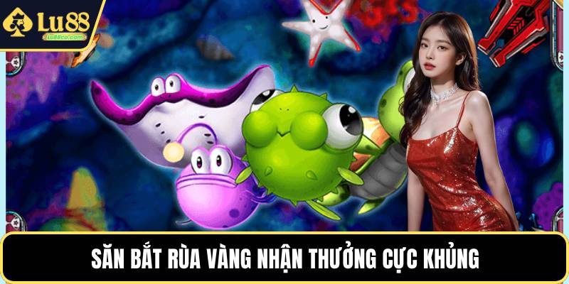 Săn bắt rùa vàng nhận thưởng cực khủng