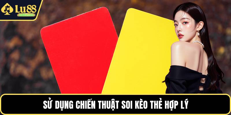 Sử dụng chiến thuật soi kèo thẻ hợp lý