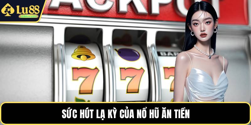 Sức hút lạ kỳ của nổ hũ ăn tiền