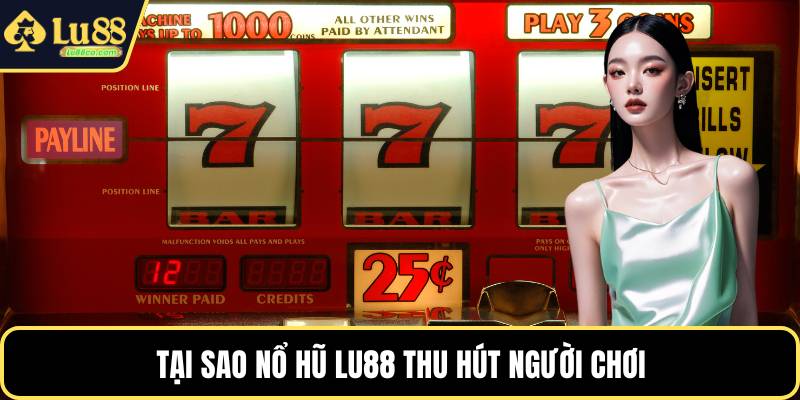 Tại sao nổ hũ LU88 thu hút người chơi