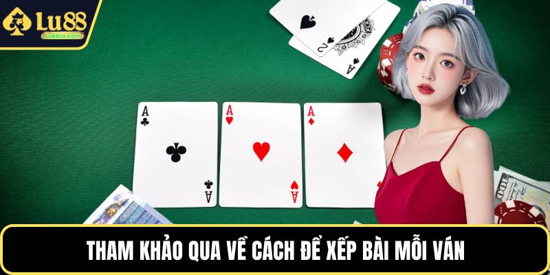 Tham khảo qua về cách để xếp bài mỗi ván