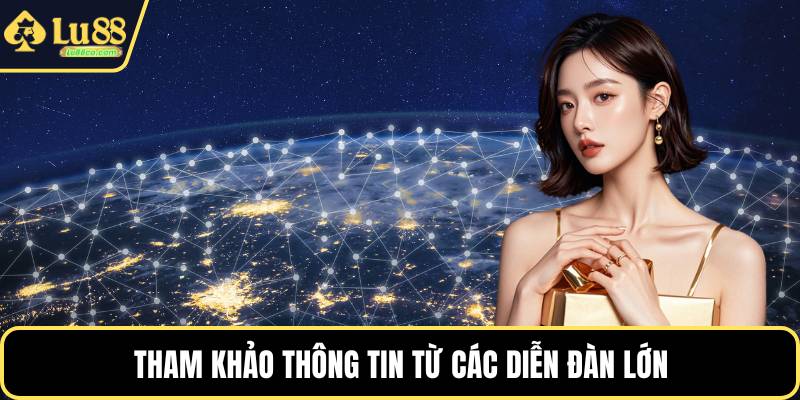 Tham khảo thông tin từ các diễn đàn lớn