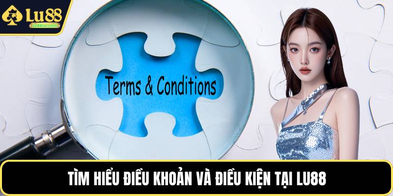 Tìm hiểu điều khoản và điều kiện tại LU88