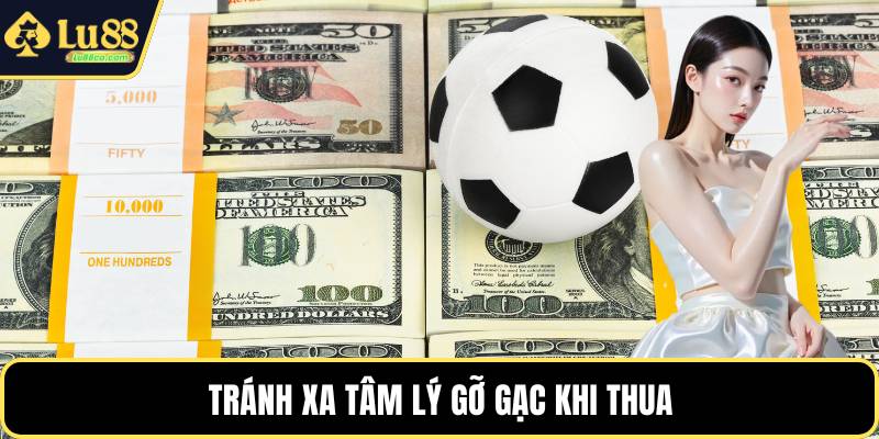 Tránh xa tâm lý gỡ gạc khi thua