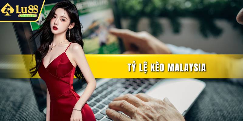 Tỷ Lệ Kèo Malaysia Giúp Hội Viên Gia Tăng Vốn Nhanh