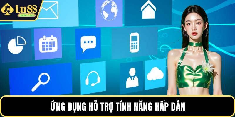 Ứng dụng hỗ trợ tính năng hấp dẫn