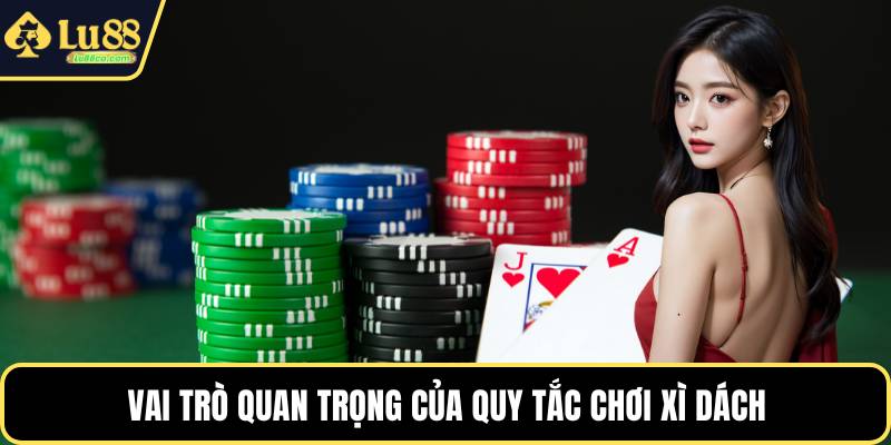 Vai trò quan trọng của quy tắc chơi xì dách