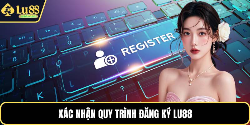 Xác nhận quy trình đăng ký LU88